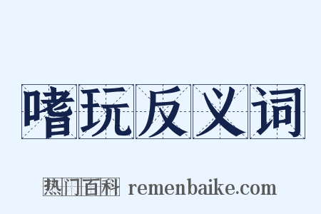 嗜玩反义词是什么意思的图片